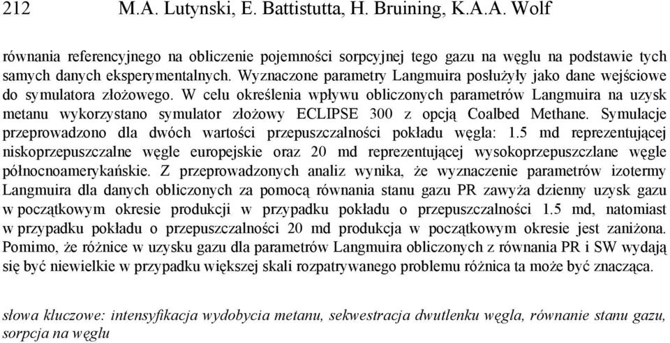 W celu określenia wpływu obliczonych parametrów Langmuira na uzysk metanu wykorzystano symulator złożowy ECLIPSE 300 z opcją Coalbed Methane.