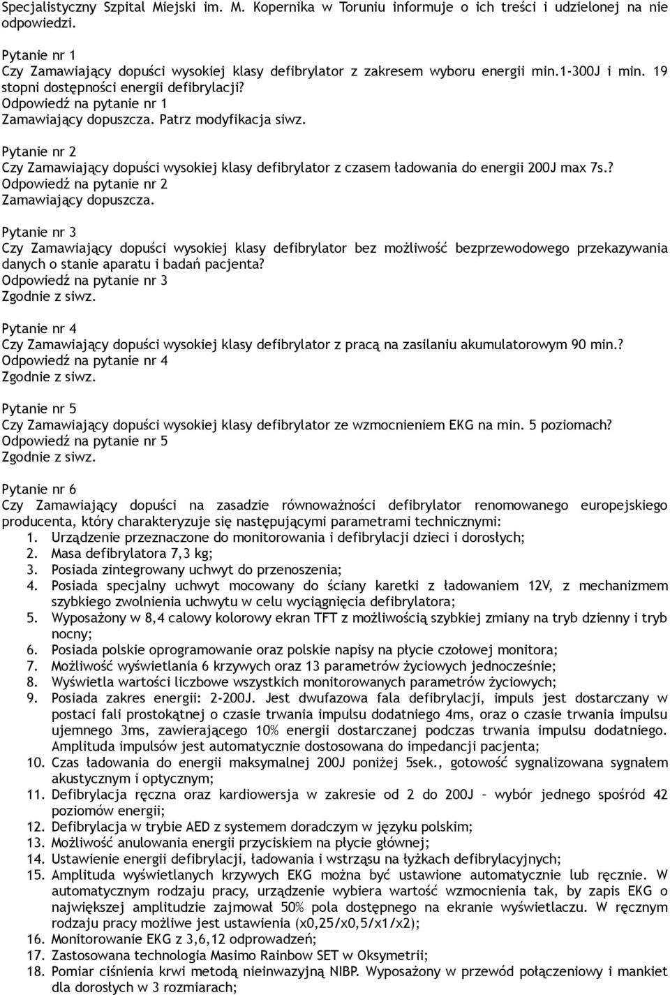 Odpowiedź na pytanie nr 1 Zamawiający dopuszcza. Patrz modyfikacja siwz. Pytanie nr 2 Czy Zamawiający dopuści wysokiej klasy defibrylator z czasem ładowania do energii 200J max 7s.