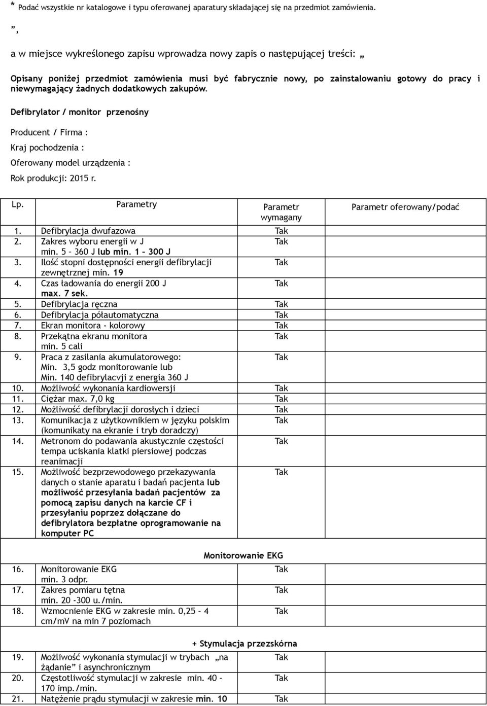 dodatkowych zakupów. Defibrylator / monitor przenośny Producent / Firma : Kraj pochodzenia : Oferowany model urządzenia : Rok produkcji: 2015 r. Lp. Parametry Parametr wymagany 1.