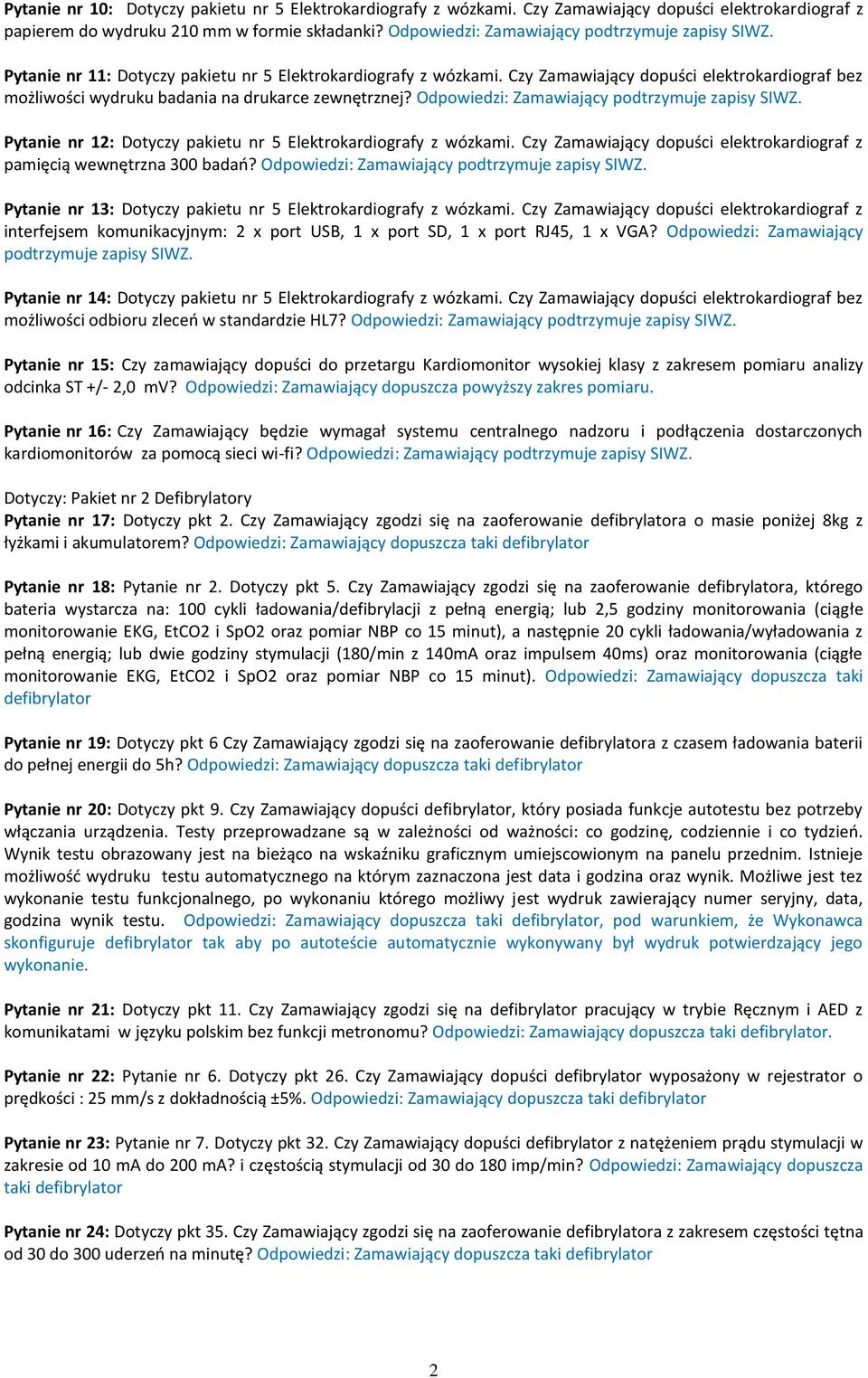 Czy Zamawiający dopuści elektrokardiograf bez możliwości wydruku badania na drukarce zewnętrznej? Odpowiedzi: Zamawiający podtrzymuje zapisy SIWZ.