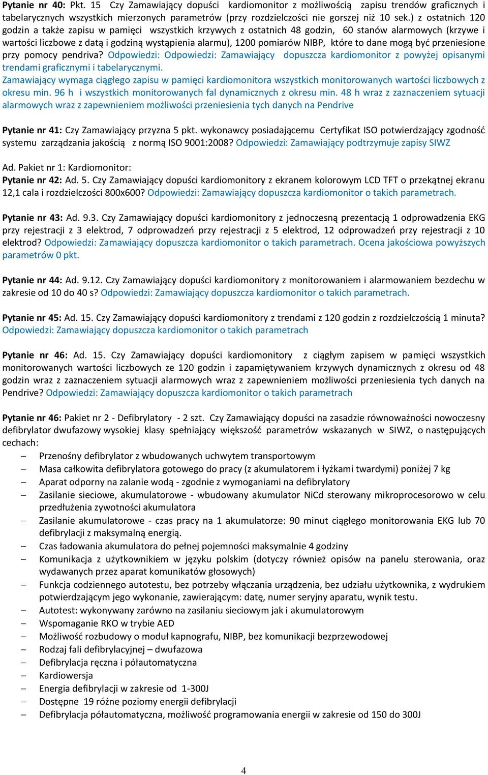 które to dane mogą być przeniesione przy pomocy pendriva? Odpowiedzi: Odpowiedzi: Zamawiający dopuszcza kardiomonitor z powyżej opisanymi trendami graficznymi i tabelarycznymi.