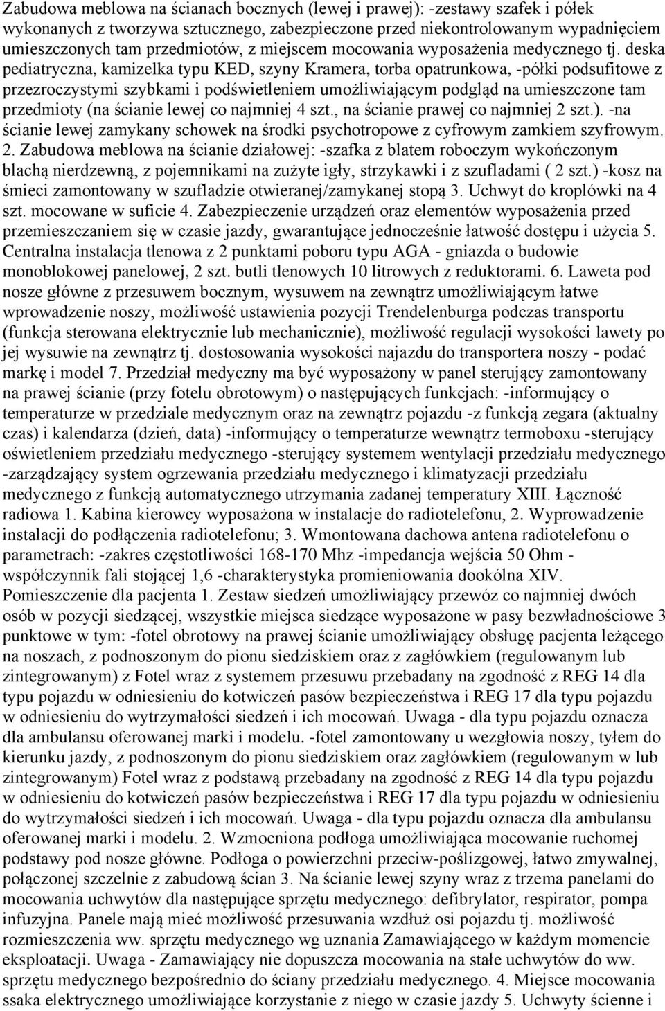 deska pediatryczna, kamizelka typu KED, szyny Kramera, torba opatrunkowa, -półki podsufitowe z przezroczystymi szybkami i podświetleniem umożliwiającym podgląd na umieszczone tam przedmioty (na