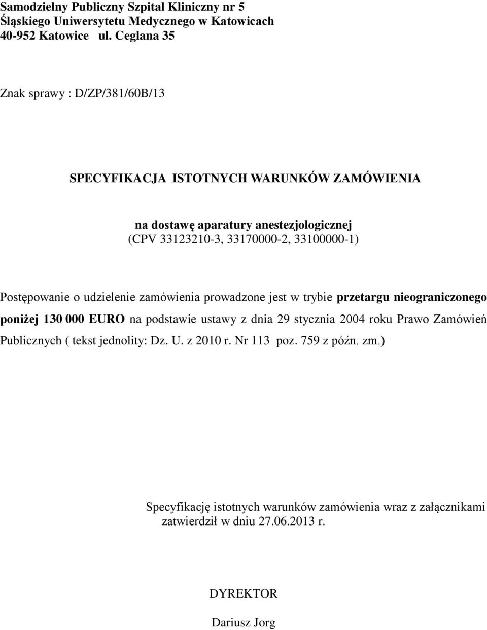 33100000-1) Postępowanie o udzielenie zamówienia prowadzone jest w trybie przetargu nieograniczonego poniżej 130 000 EURO na podstawie ustawy z dnia 29 stycznia