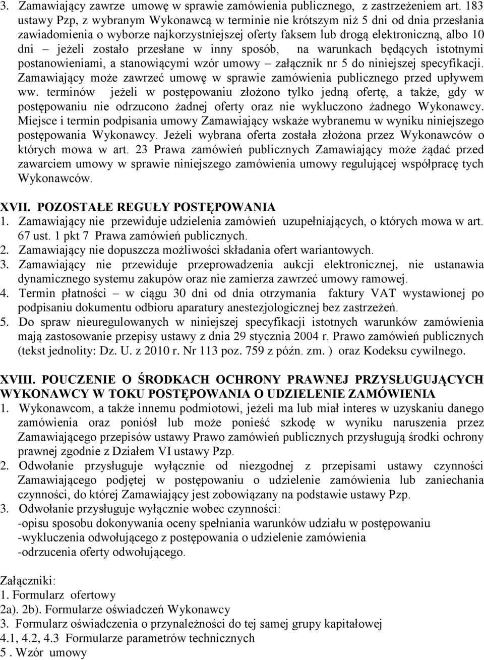 przesłane w inny sposób, na warunkach będących istotnymi postanowieniami, a stanowiącymi wzór umowy załącznik nr 5 do niniejszej specyfikacji.