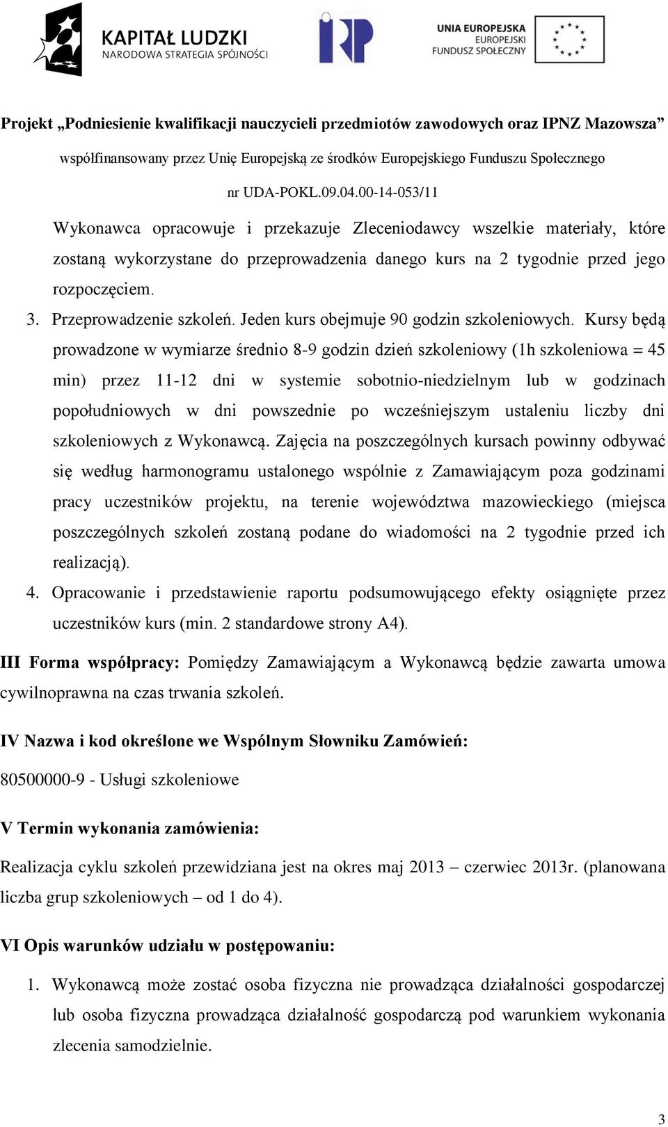 Kursy będą prowadzone w wymiarze średnio 8-9 godzin dzień szkoleniowy (1h szkoleniowa = 45 min) przez 11-12 dni w systemie sobotnio-niedzielnym lub w godzinach popołudniowych w dni powszednie po