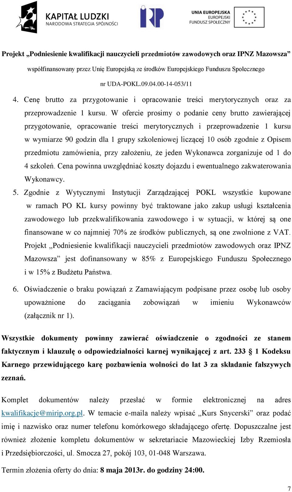 z Opisem przedmiotu zamówienia, przy założeniu, że jeden Wykonawca zorganizuje od 1 do 4 szkoleń. Cena powinna uwzględniać koszty dojazdu i ewentualnego zakwaterowania Wykonawcy. 5.