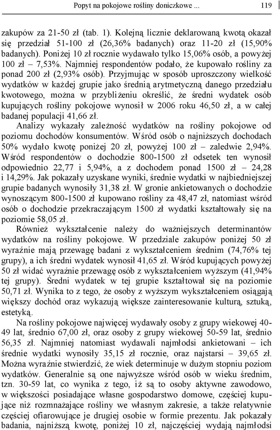 Przyjmując w sposób uproszczony wielkość wydatków w każdej grupie jako średniąarytmetycznądanego przedziału kwotowego, można w przybliżeniu określić, że średni wydatek osób kupujących rośliny