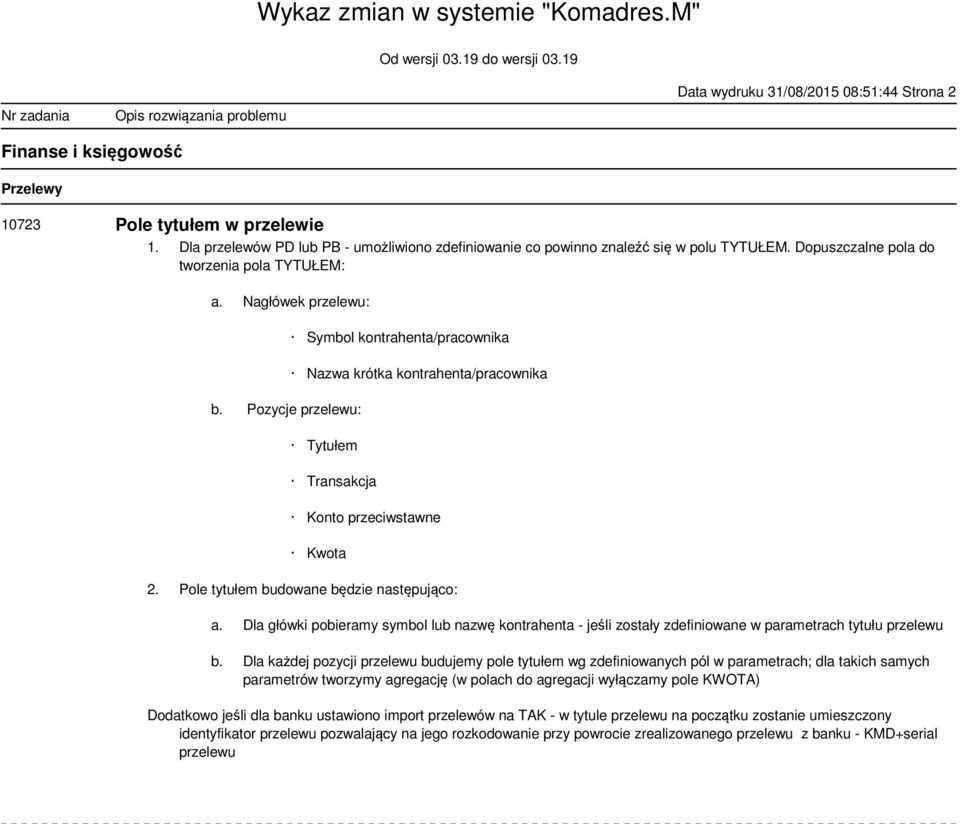 Pozycje przelewu: Symbol kontrahenta/pracownika Nazwa krótka kontrahenta/pracownika Tytułem Transakcja Konto przeciwstawne Kwota 2. Pole tytułem budowane będzie następująco: a.