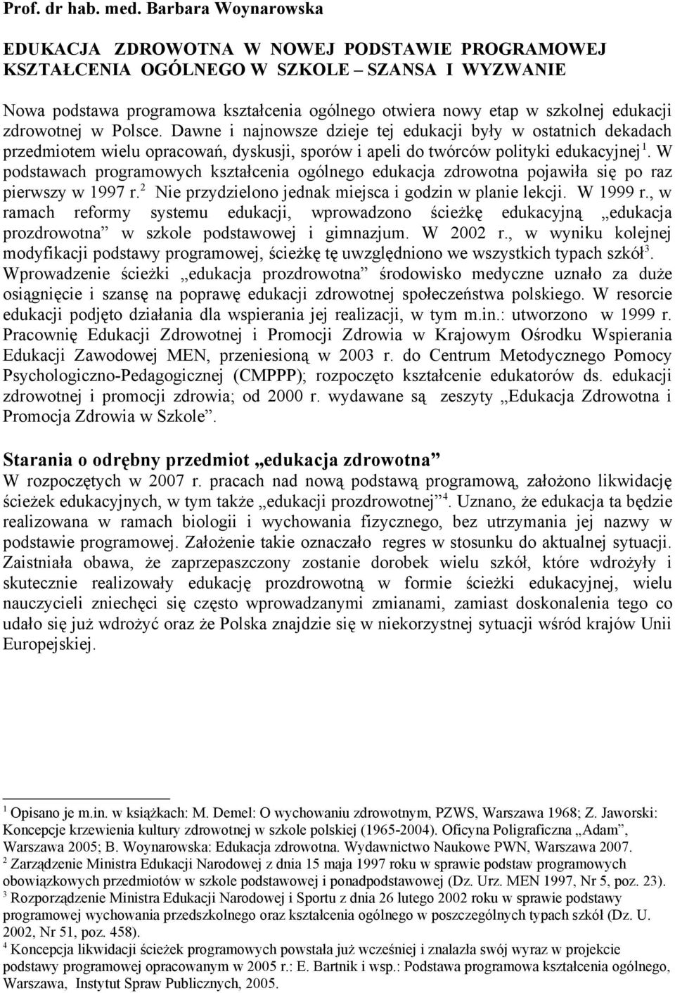 edukacji zdrowotnej w Polsce. Dawne i najnowsze dzieje tej edukacji były w ostatnich dekadach przedmiotem wielu opracowań, dyskusji, sporów i apeli do twórców polityki edukacyjnej 1.