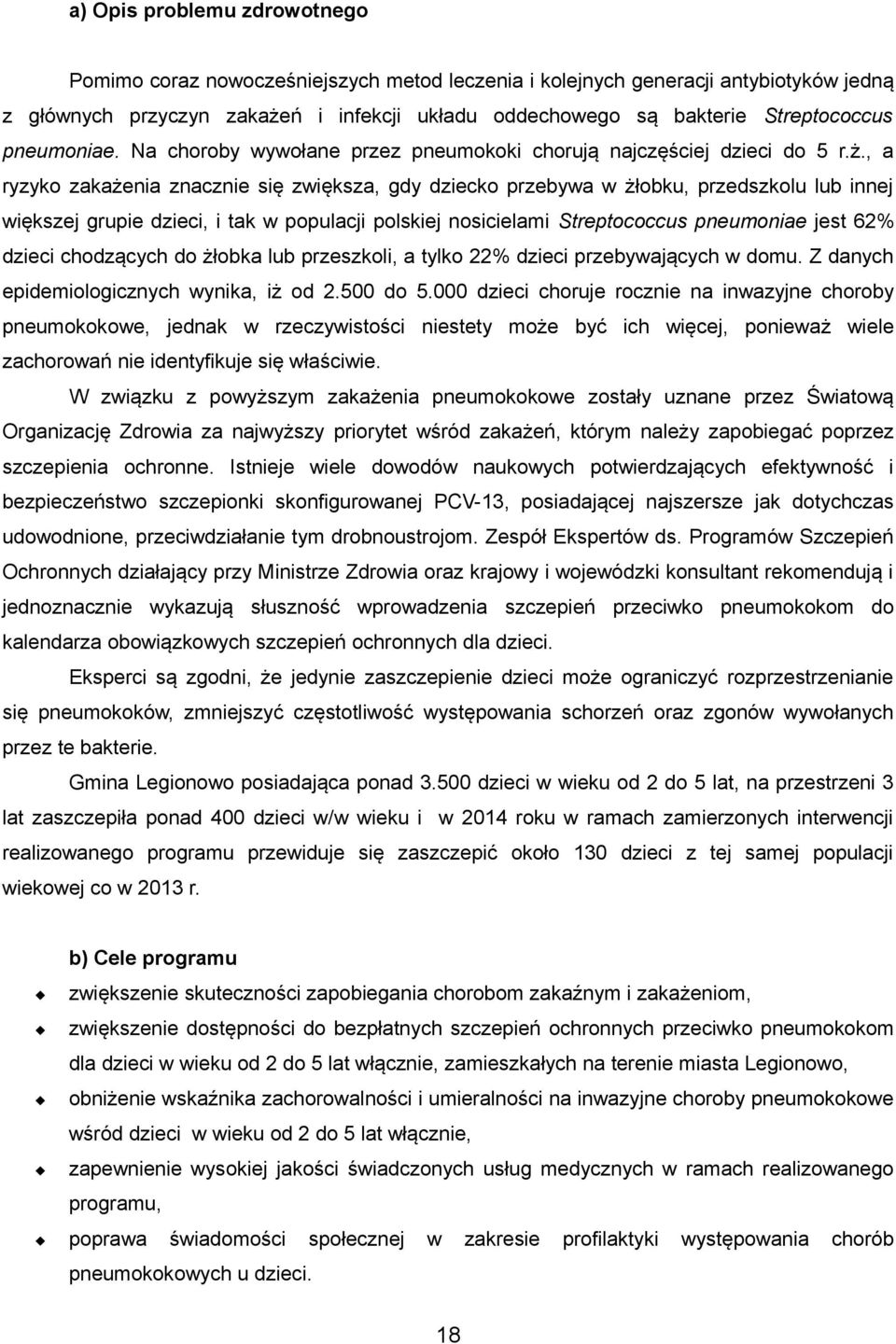 , a ryzyko zakażenia znacznie się zwiększa, gdy dziecko przebywa w żłobku, przedszkolu lub innej większej grupie dzieci, i tak w populacji polskiej nosicielami Streptococcus pneumoniae jest 62%