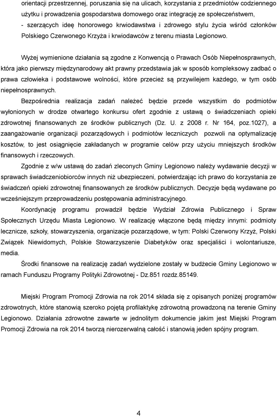 Wyżej wymienione działania są zgodne z Konwencją o Prawach Osób Niepełnosprawnych, która jako pierwszy międzynarodowy akt prawny przedstawia jak w sposób kompleksowy zadbać o prawa człowieka i