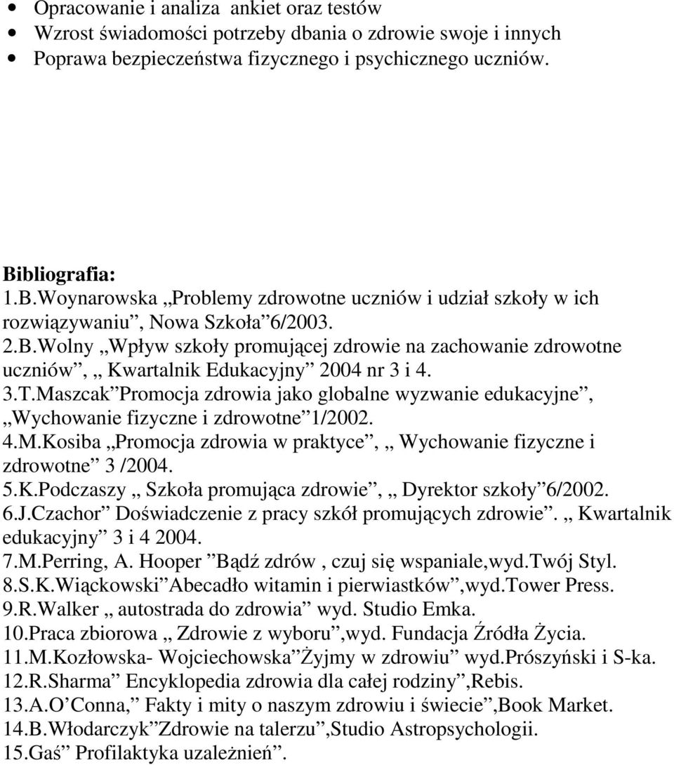 3.T.Maszcak Promocja zdrowia jako globalne wyzwanie edukacyjne, Wychowanie fizyczne i zdrowotne 1/2002. 4.M.Kosiba Promocja zdrowia w praktyce, Wychowanie fizyczne i zdrowotne 3 /2004. 5.K.Podczaszy Szkoła promująca zdrowie, Dyrektor szkoły 6/2002.