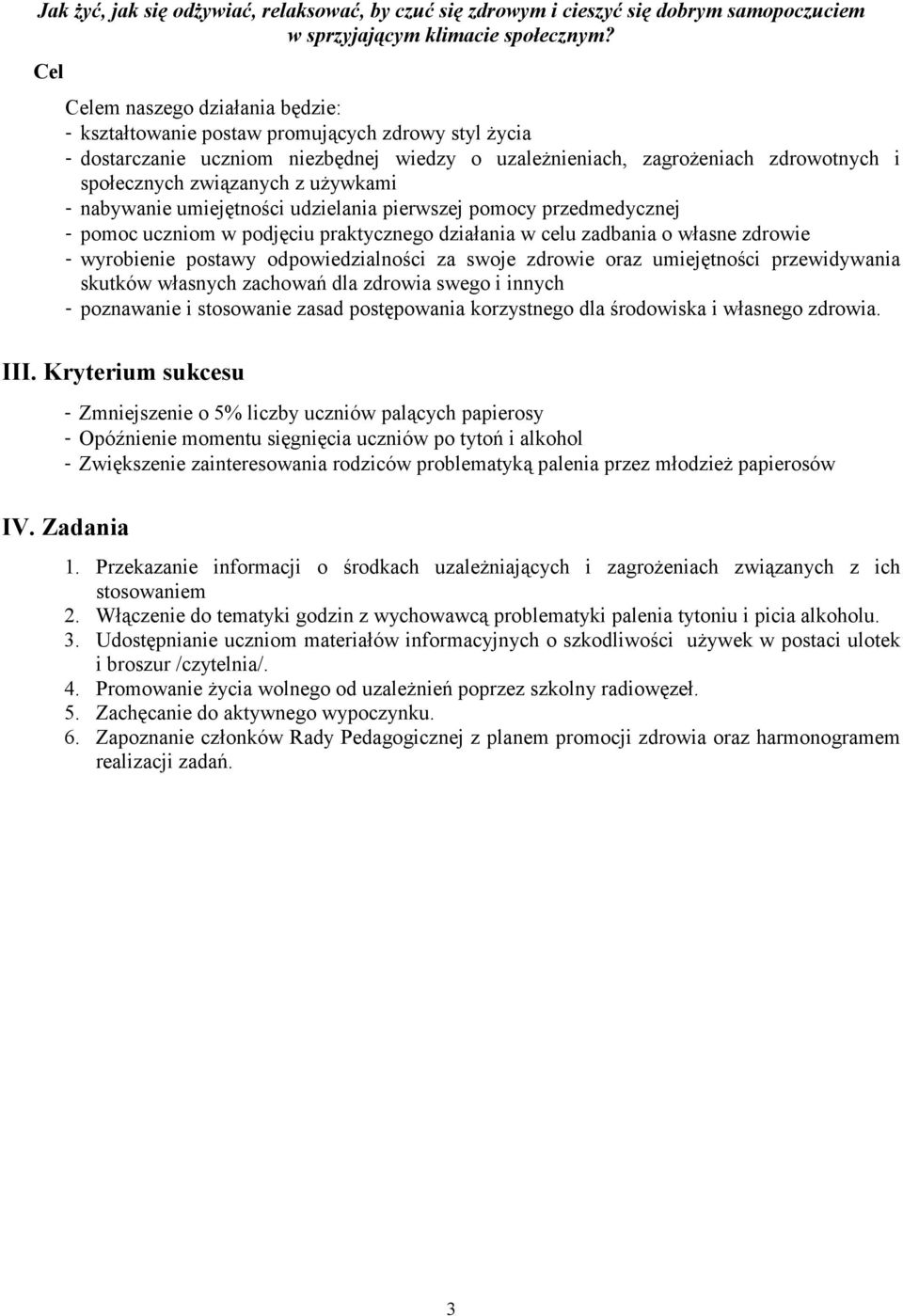 używkami nabywanie umiejętności udzielania pierwszej pomocy przedmedycznej pomoc uczniom w podjęciu praktycznego działania w celu zadbania o własne zdrowie wyrobienie postawy odpowiedzialności za