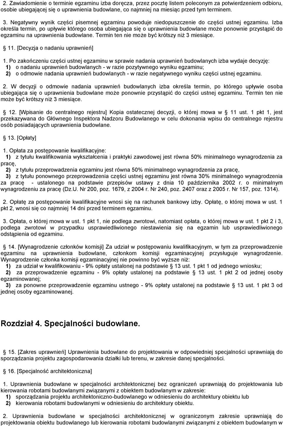 Izba określa termin, po upływie którego osoba ubiegająca się o uprawnienia budowlane może ponownie przystąpić do egzaminu na uprawnienia budowlane. Termin ten nie może być krótszy niż 3 miesiące. 11.