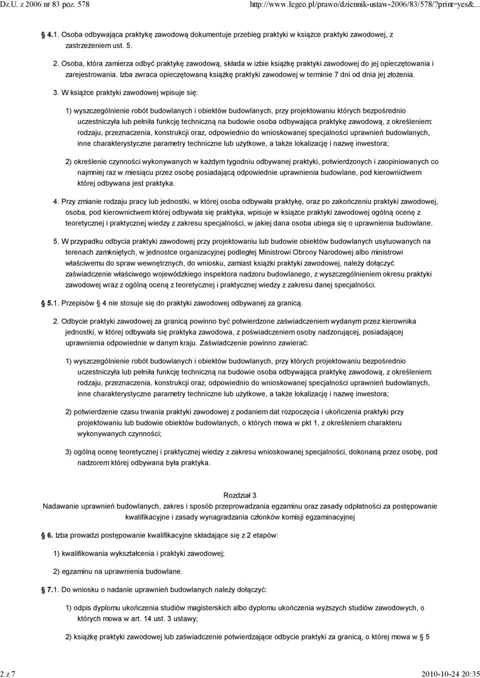 W książce praktyki zawodowej wpisuje się: 1) wyszczególnienie robót budowlanych i obiektów budowlanych, przy projektowaniu których bezpośrednio uczestniczyła lub pełniła funkcję techniczną na budowie