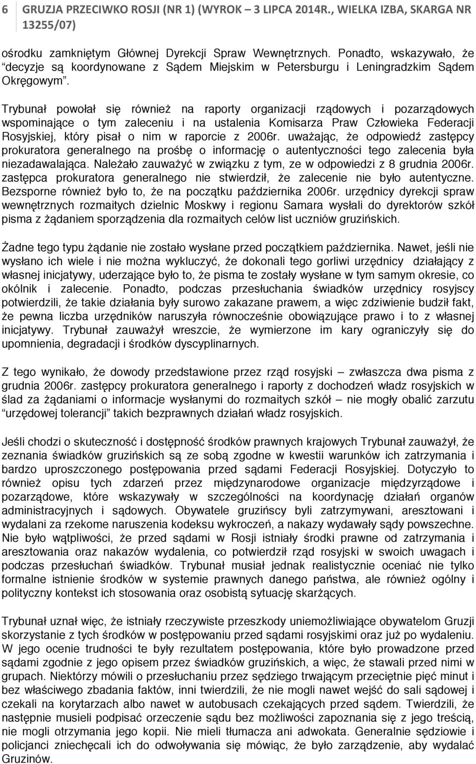 Trybunał powołał się również na raporty organizacji rządowych i pozarządowych wspominające o tym zaleceniu i na ustalenia Komisarza Praw Człowieka Federacji Rosyjskiej, który pisał o nim w raporcie z