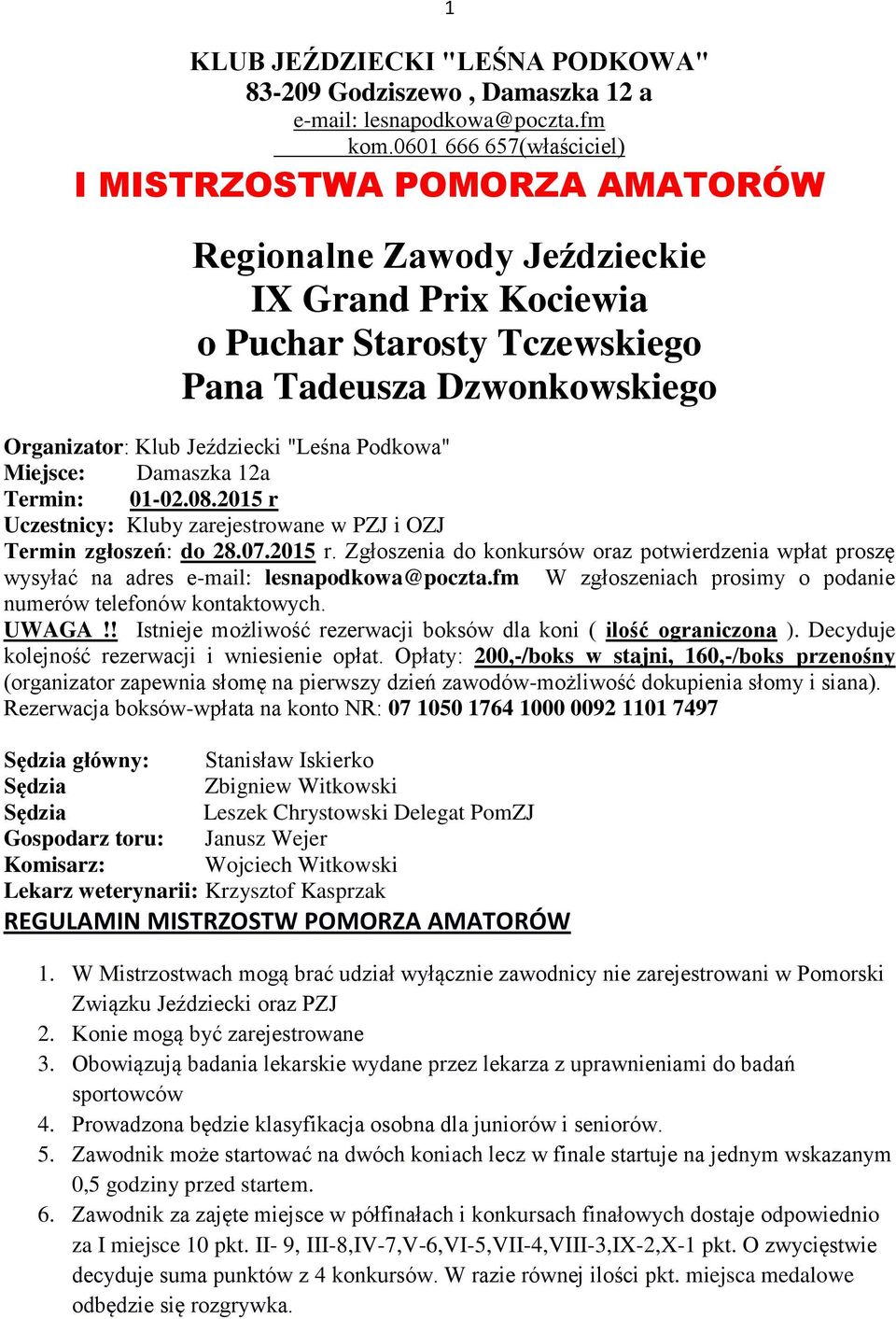 "Leśna Podkowa" Miejsce: Damaszka 12a Termin: 01-02.08.2015 r Uczestnicy: Kluby zarejestrowane w PZJ i OZJ Termin zgłoszeń: do 28.07.2015 r. Zgłoszenia do konkursów oraz potwierdzenia wpłat proszę wysyłać na adres e-mail: lesnapodkowa@poczta.