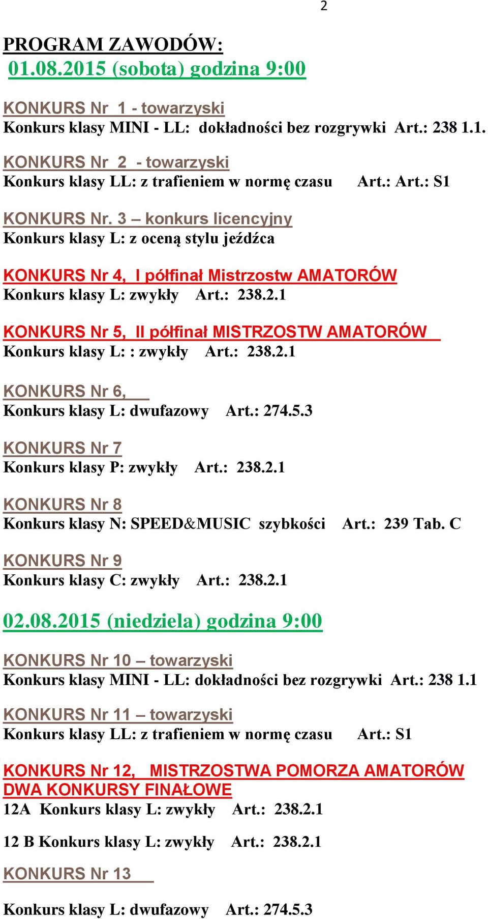 8.2.1 KONKURS Nr 5, II półfinał MISTRZOSTW AMATORÓW Konkurs klasy L: : zwykły Art.: 238.2.1 KONKURS Nr 6, Konkurs klasy L: dwufazowy Art.: 274.5.3 KONKURS Nr 7 Konkurs klasy P: zwykły Art.: 238.2.1 KONKURS Nr 8 Konkurs klasy N: SPEED&MUSIC szybkości Art.