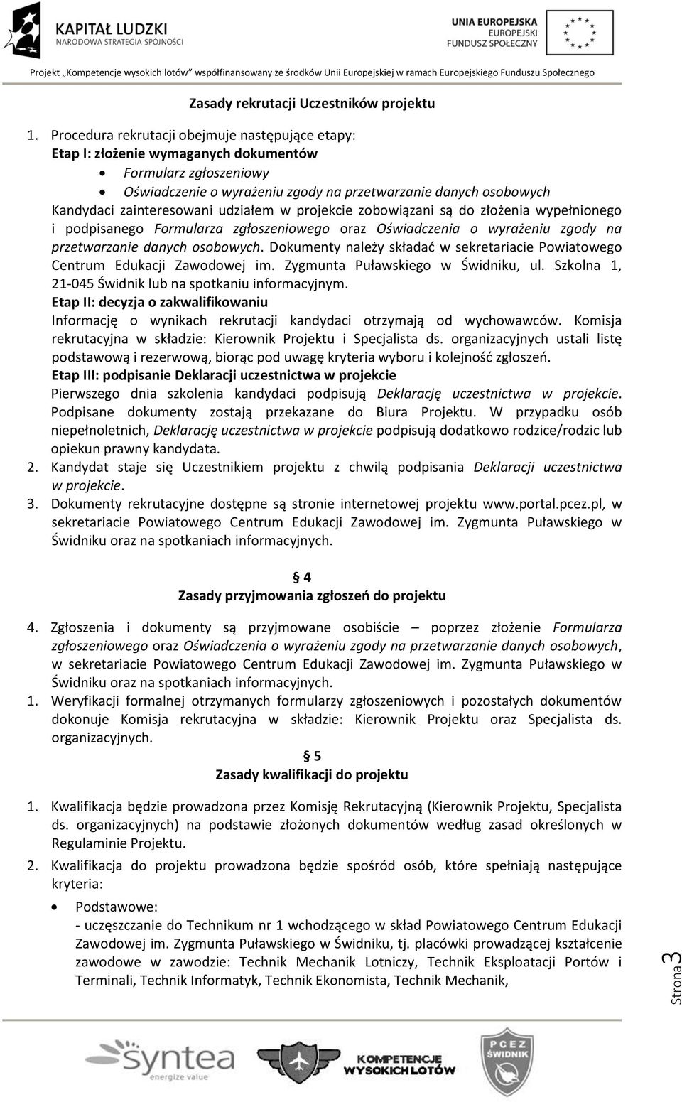 zainteresowani udziałem w projekcie zobowiązani są do złożenia wypełnionego i podpisanego Formularza zgłoszeniowego oraz Oświadczenia o wyrażeniu zgody na przetwarzanie danych osobowych.