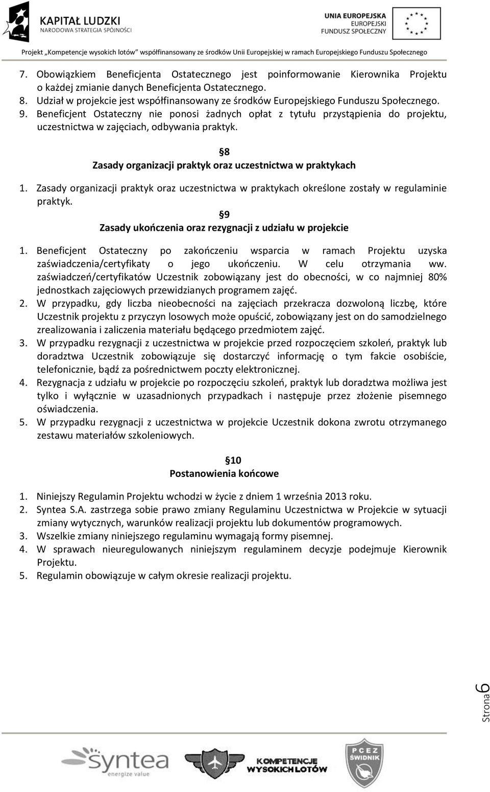 Beneficjent Ostateczny nie ponosi żadnych opłat z tytułu przystąpienia do projektu, uczestnictwa w zajęciach, odbywania praktyk. 8 Zasady organizacji praktyk oraz uczestnictwa w praktykach 1.