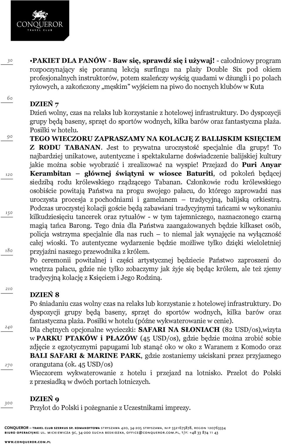 męskim wyjściem na piwo do nocnych klubów w Kuta DZIEŃ 7 Dzień wolny, czas na relaks lub korzystanie z hotelowej infrastruktury.