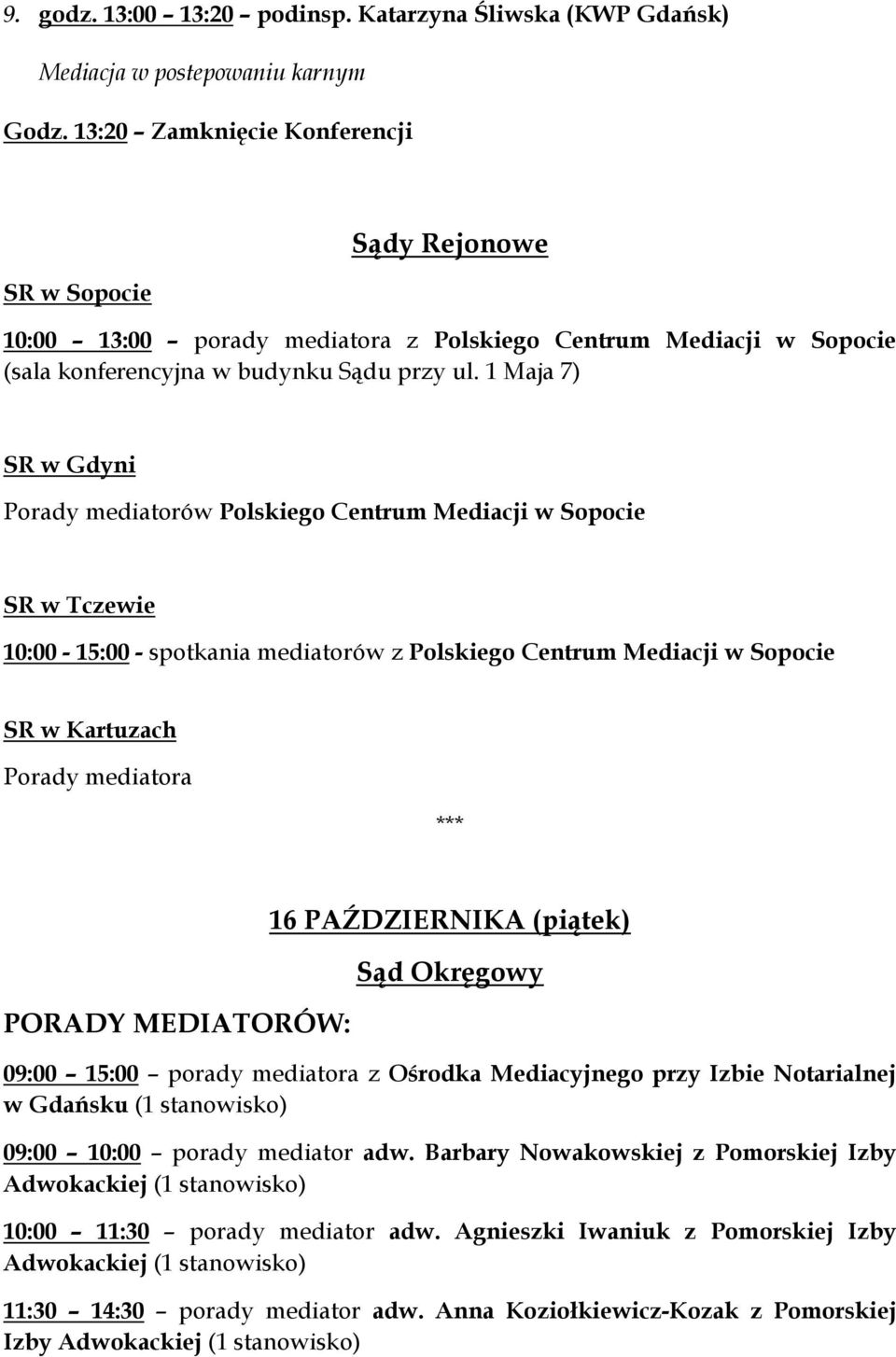 1 Maja 7) SR w Gdyni Porady mediatorów Polskiego Centrum Mediacji w Sopocie SR w Tczewie 10:00-15:00 - spotkania mediatorów z Polskiego Centrum Mediacji w Sopocie SR w Kartuzach Porady mediatora