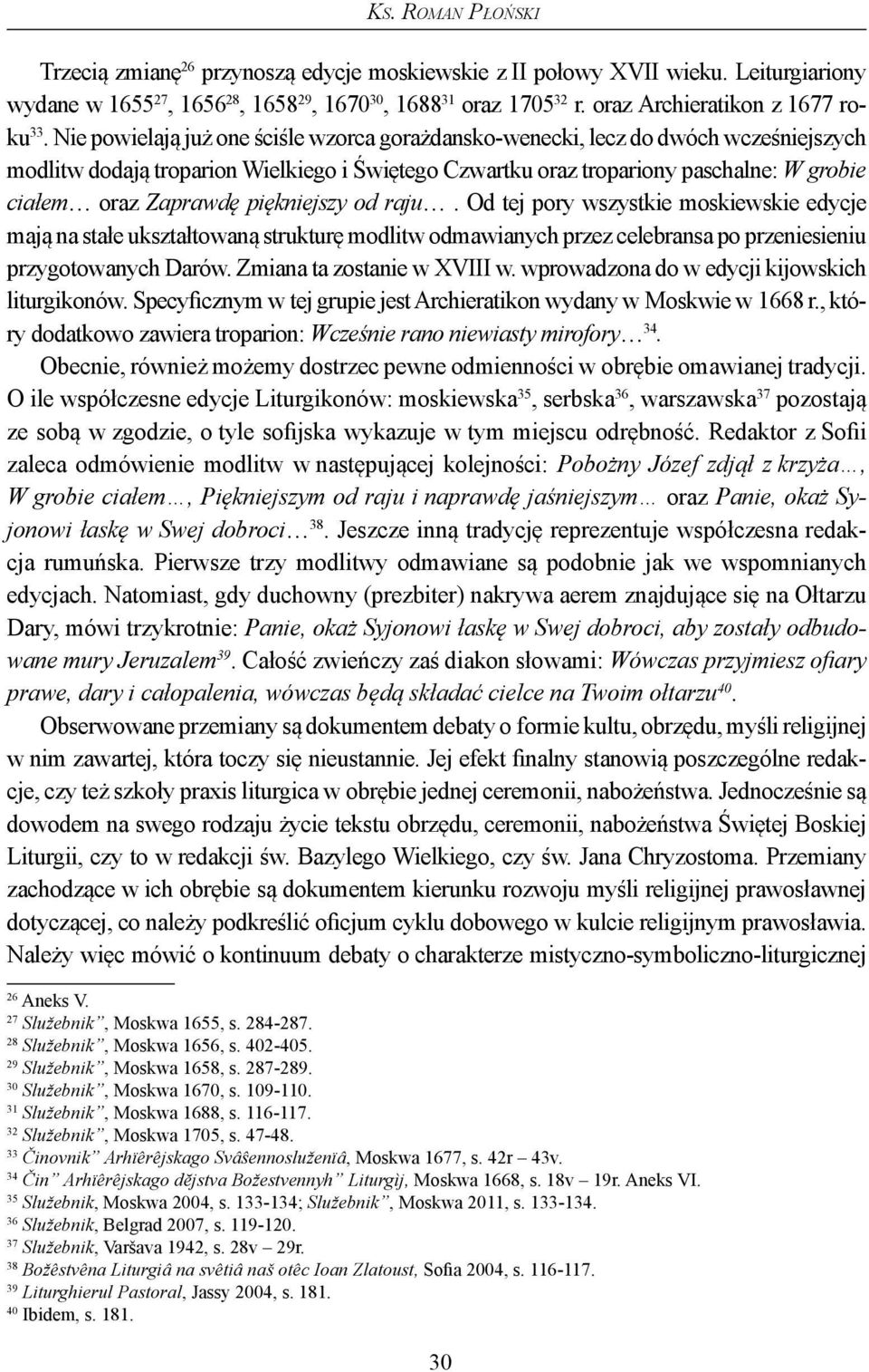Nie powielają już one ściśle wzorca gorażdansko-wenecki, lecz do dwóch wcześniejszych modlitw dodają troparion Wielkiego i Świętego Czwartku oraz tropariony paschalne: W grobie ciałem oraz Zaprawdę