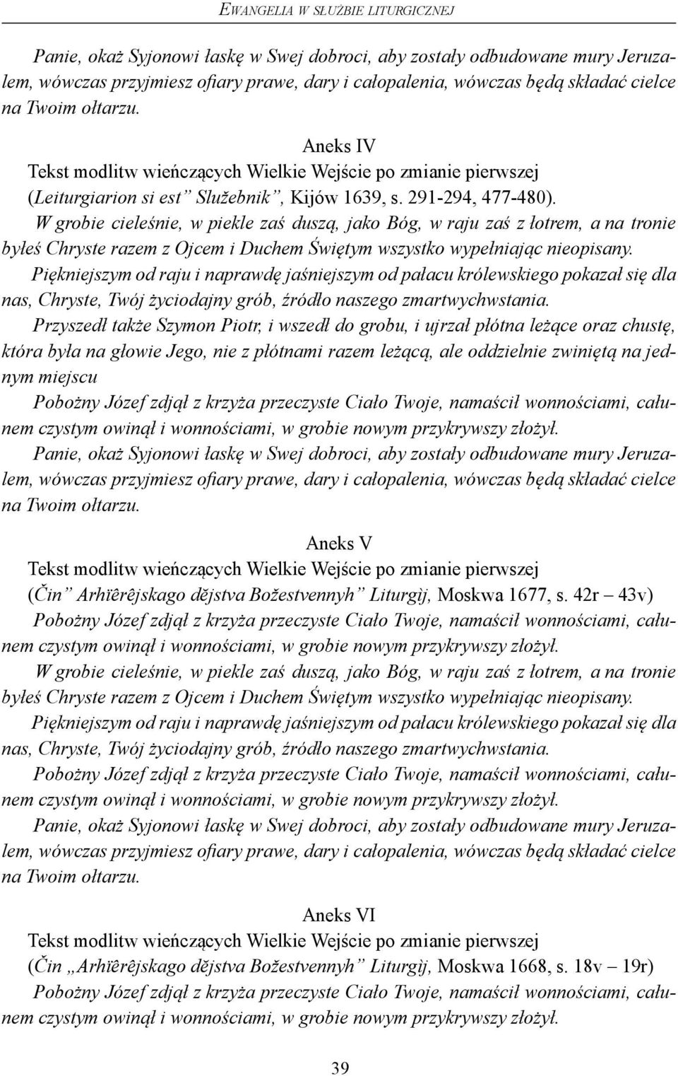 W grobie cieleśnie, w piekle zaś duszą, jako Bóg, w raju zaś z łotrem, a na tronie byłeś Chryste razem z Ojcem i Duchem Świętym wszystko wypełniając nieopisany.
