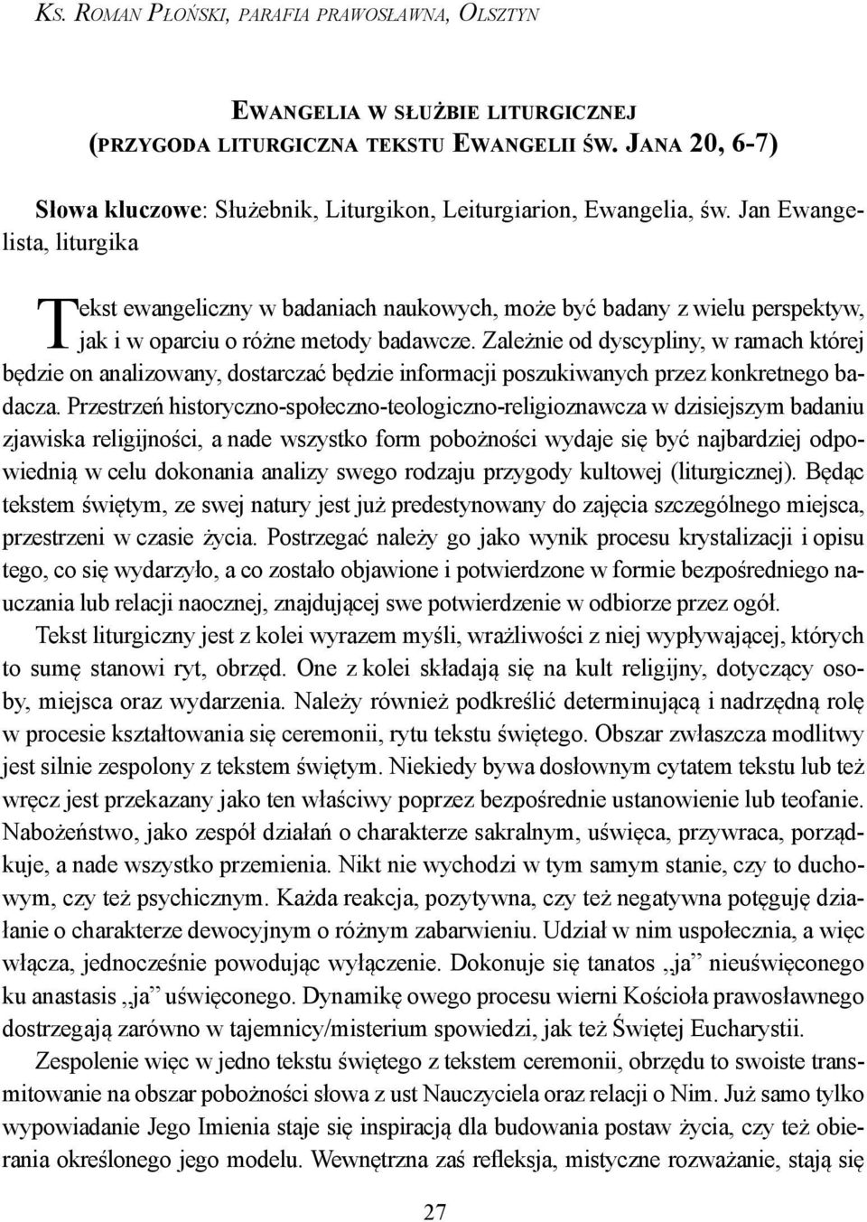 Jan Ewangelista, liturgika Tekst ewangeliczny w badaniach naukowych, może być badany z wielu perspektyw, jak i w oparciu o różne metody badawcze.