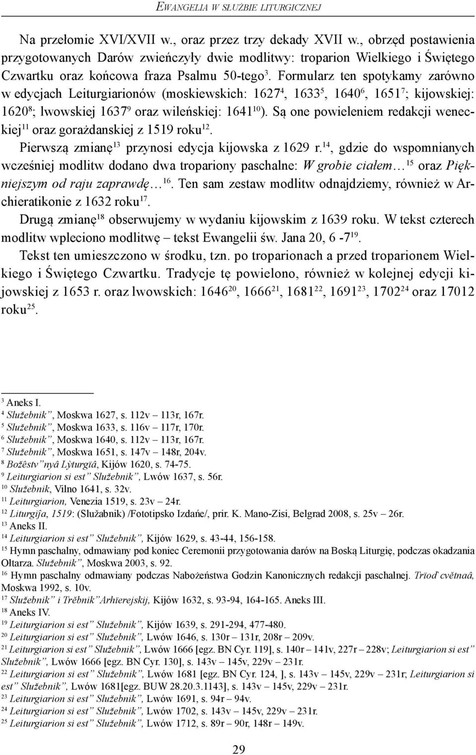 Formularz ten spotykamy zarówno w edycjach Leiturgiarionów (moskiewskich: 1627 4, 1633 5, 1640 6, 1651 7 ; kijowskiej: 1620 8 ; lwowskiej 1637 9 oraz wileńskiej: 1641 10 ).