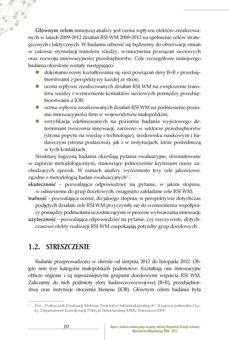 Cele szczegółowe niniejszego badania określone zostały następująco: dokonanie oceny kształtowania się sieci powiązań sfery B+R z przedsiębiorstwami z perspektywy każdej ze stron; ocena wpływu