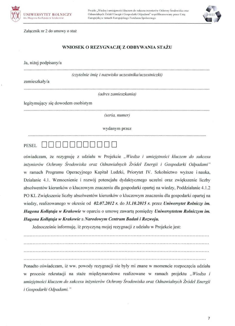 uropejską w ramach Europejskiego Funduszu Społecznego Załącznik nr 2 do umowy o staż WNIOSEK O REZYGNACJĘ Z ODBYWANIA STAŻU Ja, niżej podpisany/a (czytelnie imię i nazwisko uczestnika/uczestniczki)