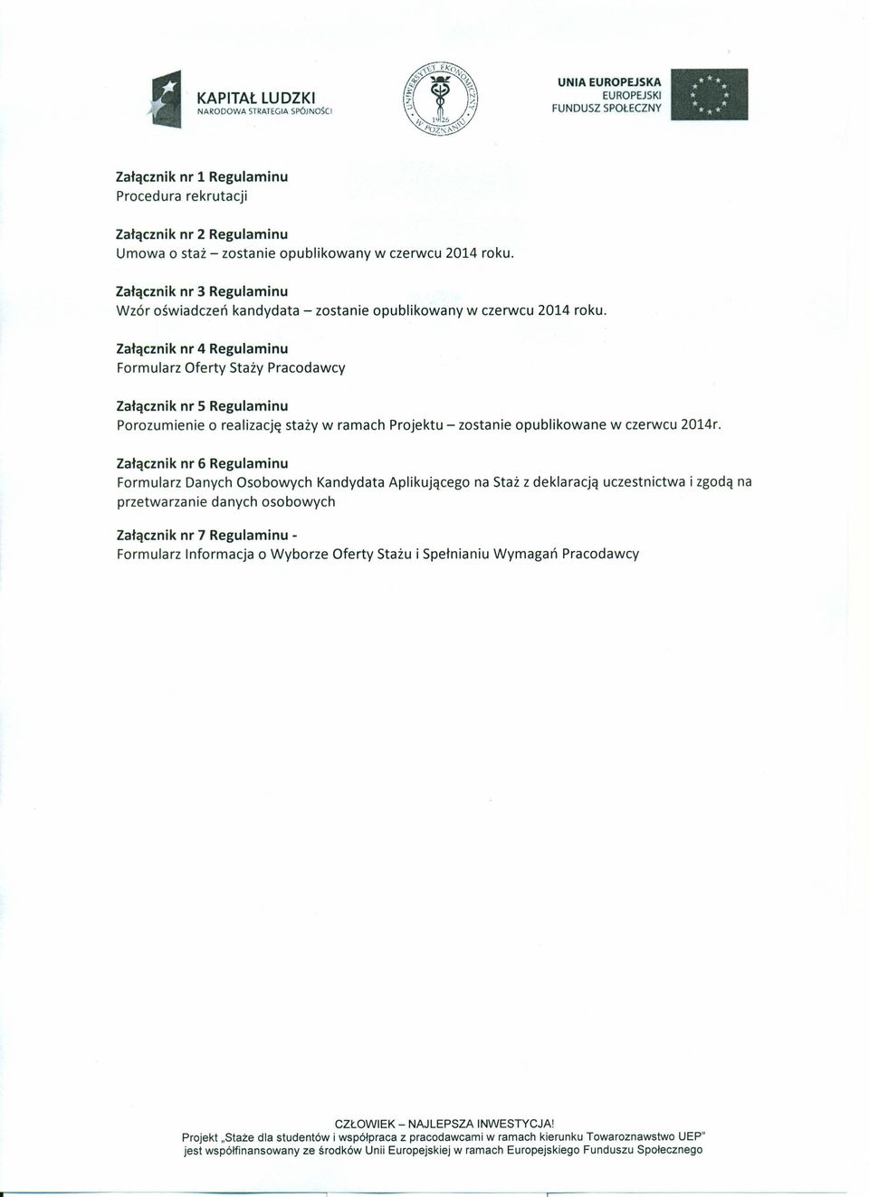 Załącznik nr 4 Regulaminu Formularz Oferty Staży Pracodawcy Załącznik nr 5 Regulaminu Porozumienie o realizację staży w ramach Projektu - zostanie opublikowane w czerwcu