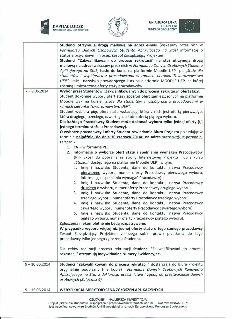 Studenci "Zakwalifikowani do procesu rekrutacji" na staż otrzymują drogą mailową na adres (wskazany przez nich w Formularzu Danych Osobowych Studenta Aplikującego na Staż) hasło do kursu na