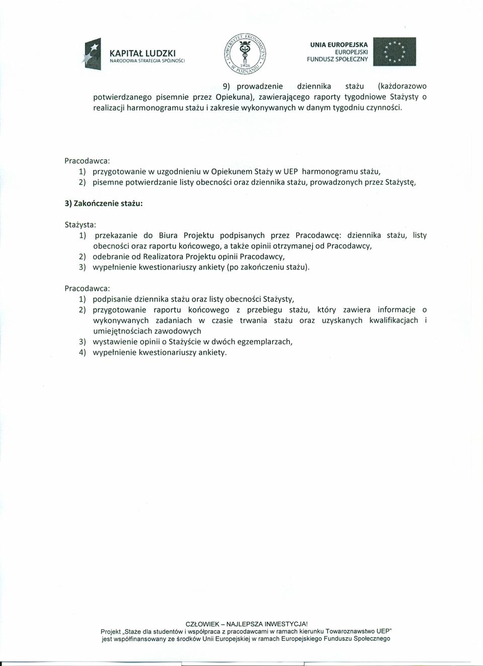 Pracodawca: 1) przygotowanie w uzgodnieniu w Opiekunem Staży w UEP harmonogramu stażu, 2) pisemne potwierdzanie listy obecności oraz dziennika stażu, prowadzonych przez Stażystę, 3) Zakończenie