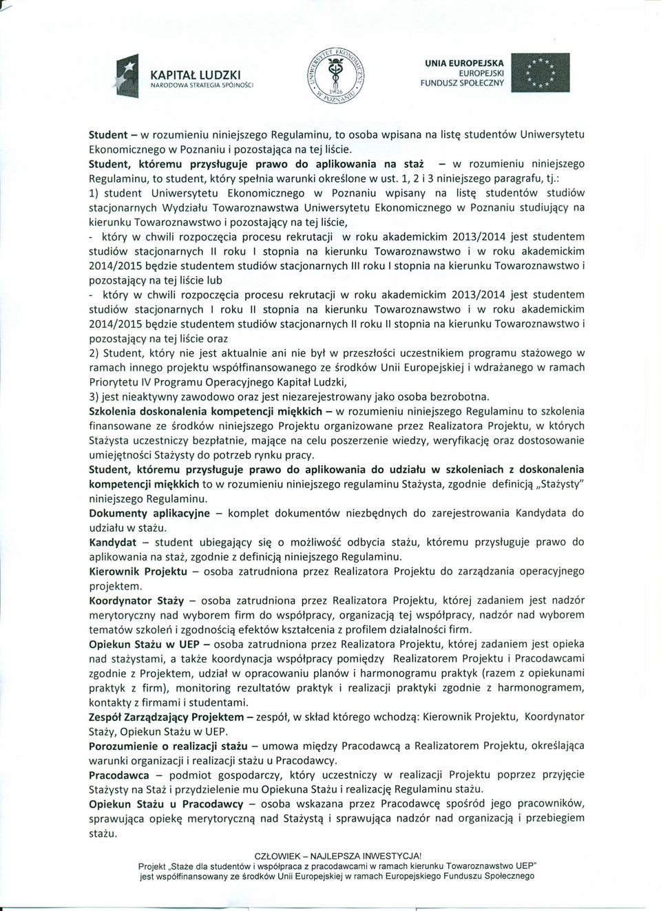 : 1) student Uniwersytetu Ekonomicznego w Poznaniu wpisany na listę studentów studiów stacjonarnych Wydziału Towaroznawstwa Uniwersytetu Ekonomicznego w Poznaniu studiujący na kierunku Towaroznawstwo