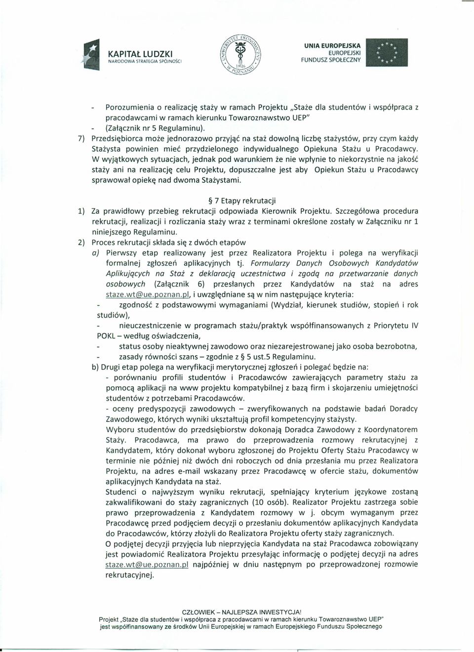 W wyjątkowych sytuacjach, jednak pod warunkiem że nie wpłynie to niekorzystnie na jakość staży ani na realizację celu Projektu, dopuszczalne jest aby Opiekun Stażu u Pracodawcy sprawował opiekę nad