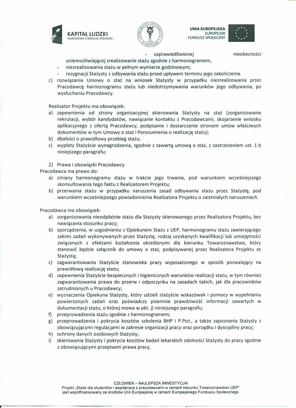 c) rozwiązania Umowy o staż na wniosek Stażysty w przypadku niezrealizowania przez Pracodawcę harmonogramu stażu lub niedotrzymywania warunków jego odbywania, po wysłuchaniu Pracodawcy.