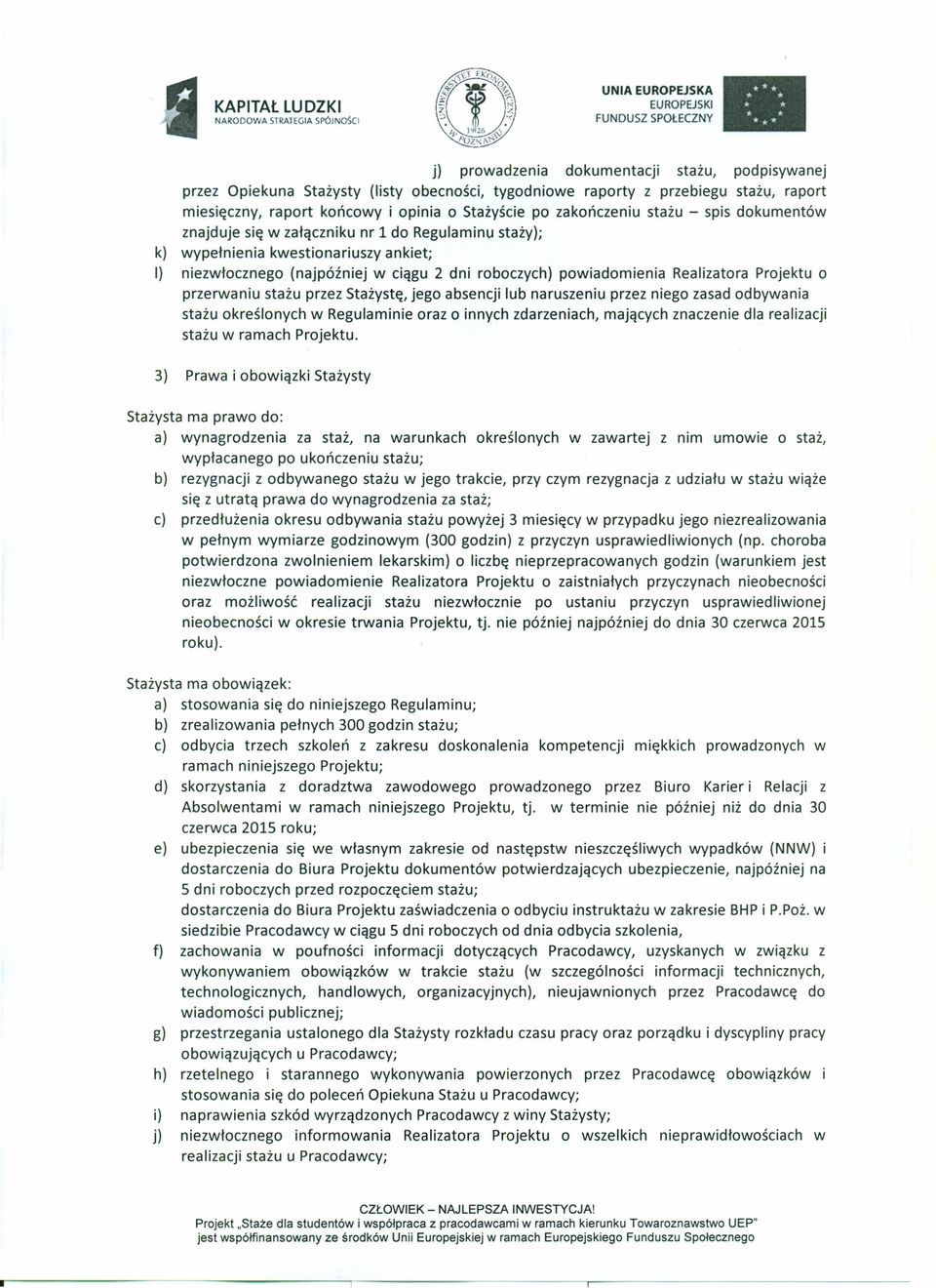 powiadomienia Realizatora Projektu o przerwaniu stażu przez Stażystę, jego absencji lub naruszeniu przez niego zasad odbywania stażu określonych w Regulaminie oraz o innych zdarzeniach, mających