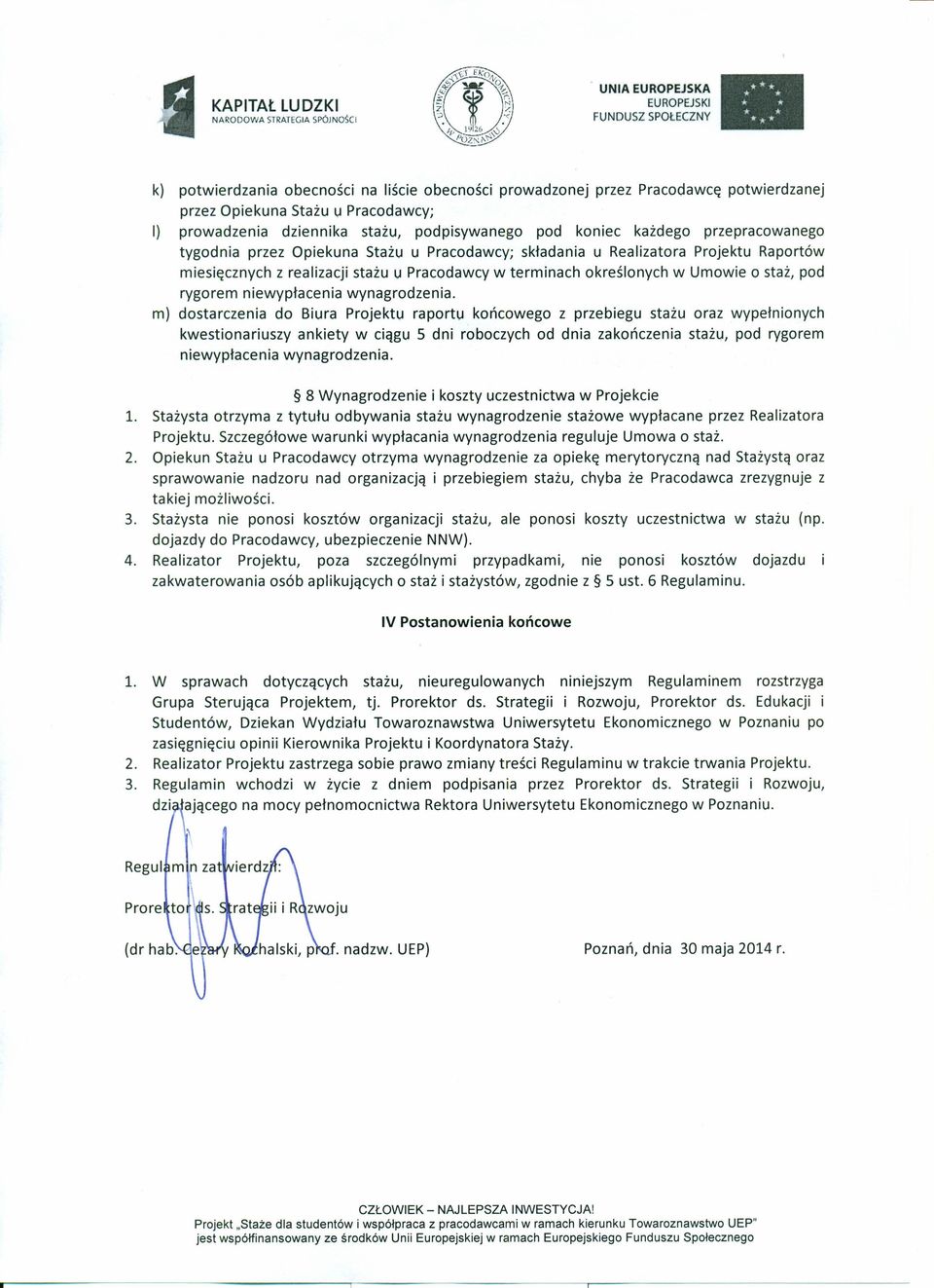 przepracowanego tygodnia przez Opiekuna Stażu u Pracodawcy; składania u Realizatora Projektu Raportów miesięcznych z realizacji stażu u Pracodawcy w terminach określonych w Umowie o staż, pod rygorem