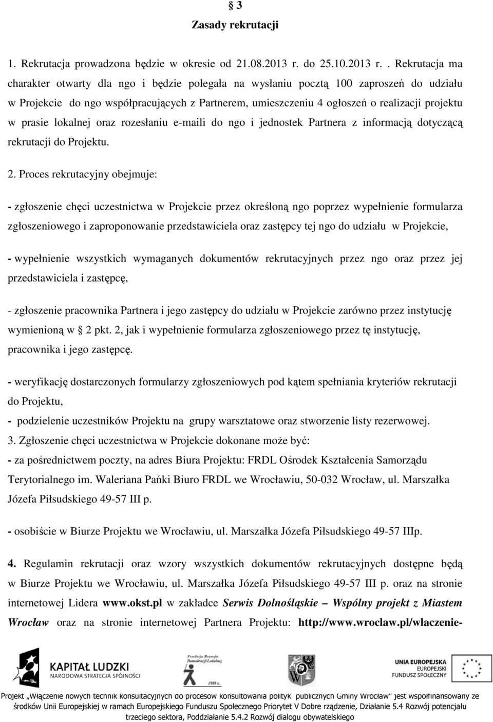 . Rekrutacja ma charakter otwarty dla ngo i będzie polegała na wysłaniu pocztą 100 zaproszeń do udziału w Projekcie do ngo współpracujących z Partnerem, umieszczeniu 4 ogłoszeń o realizacji projektu