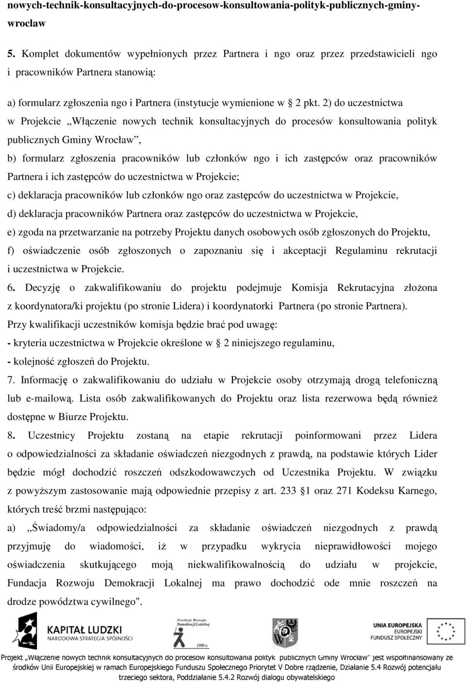 2) do uczestnictwa w Projekcie Włączenie nowych technik konsultacyjnych do procesów konsultowania polityk publicznych Gminy Wrocław, b) formularz zgłoszenia pracowników lub członków ngo i ich