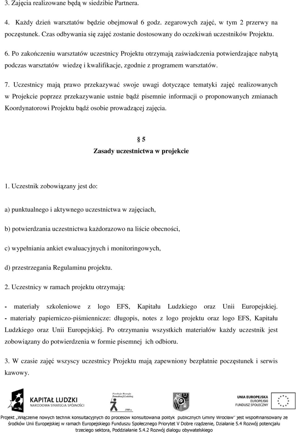 Po zakończeniu warsztatów uczestnicy Projektu otrzymają zaświadczenia potwierdzające nabytą podczas warsztatów wiedzę i kwalifikacje, zgodnie z programem warsztatów. 7.