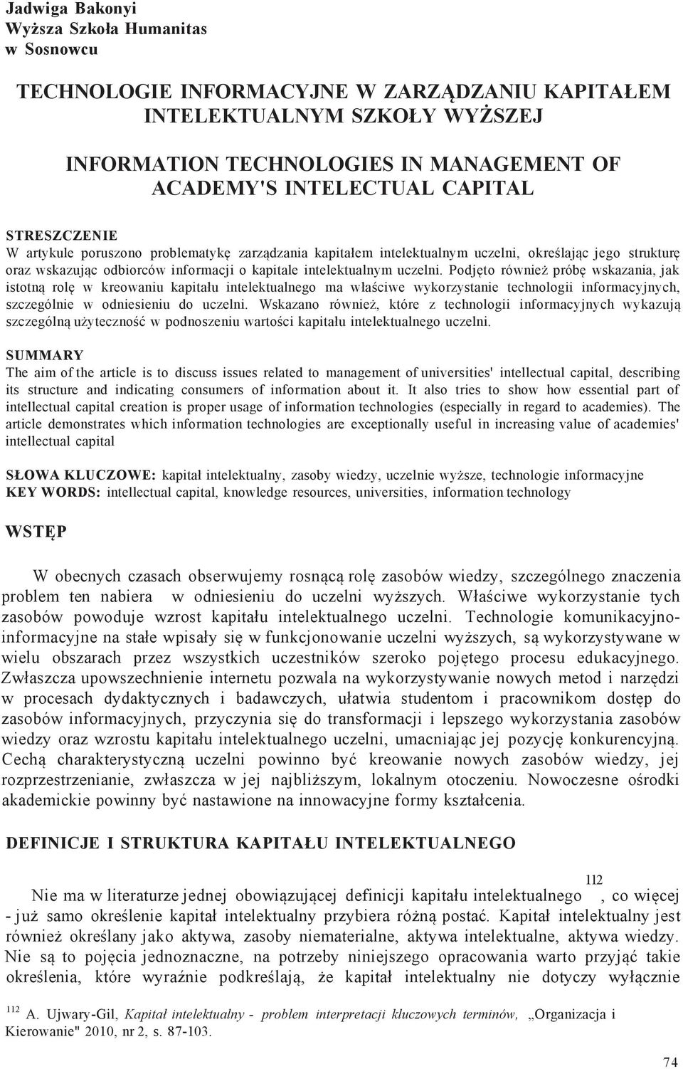 Podjęto również próbę wskazania, jak istotną rolę w kreowaniu kapitału intelektualnego ma właściwe wykorzystanie technologii informacyjnych, szczególnie w odniesieniu do uczelni.
