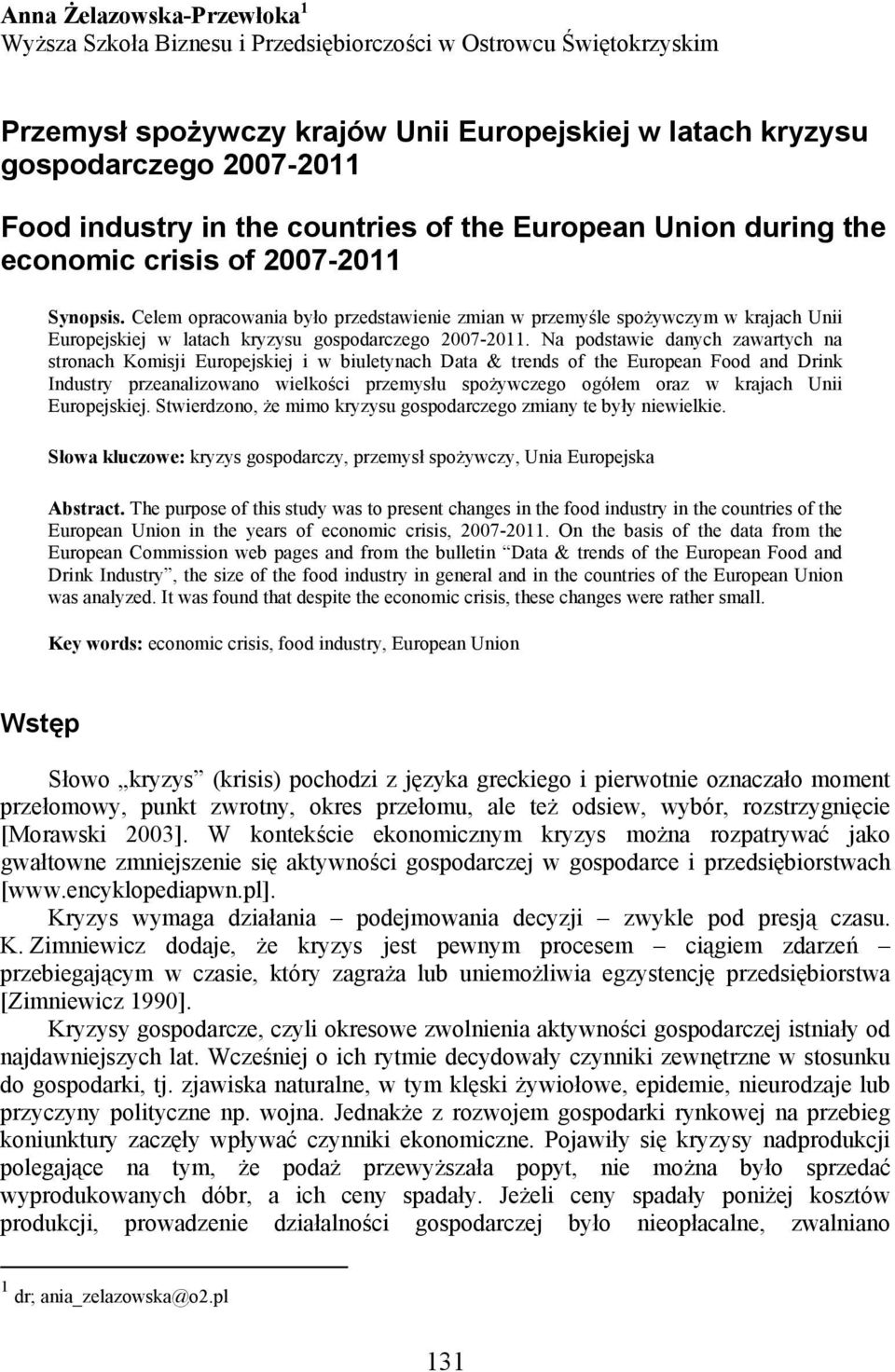 Celem opracowania było przedstawienie zmian w przemyśle spożywczym w krajach Unii Europejskiej w latach kryzysu gospodarczego 2007-2011.