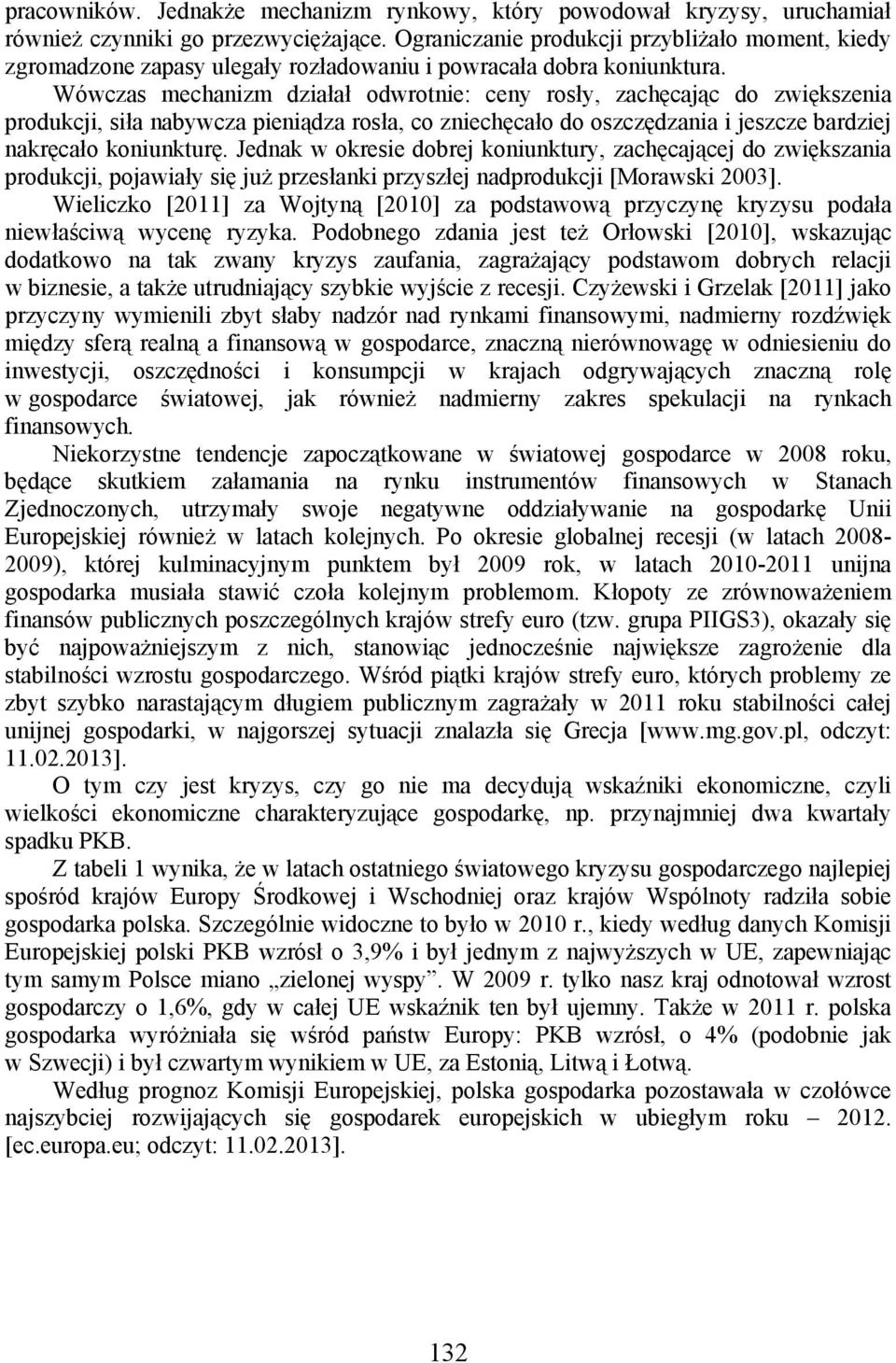 Wówczas mechanizm działał odwrotnie: ceny rosły, zachęcając do zwiększenia produkcji, siła nabywcza pieniądza rosła, co zniechęcało do oszczędzania i jeszcze bardziej nakręcało koniunkturę.