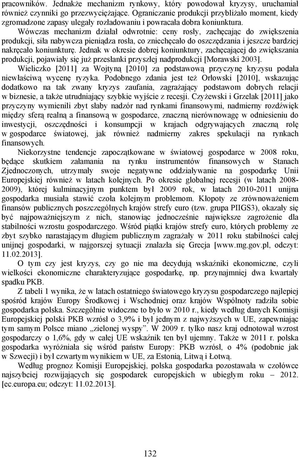 Wówczas mechanizm działał odwrotnie: ceny rosły, zachęcając do zwiększenia produkcji, siła nabywcza pieniądza rosła, co zniechęcało do oszczędzania i jeszcze bardziej nakręcało koniunkturę.