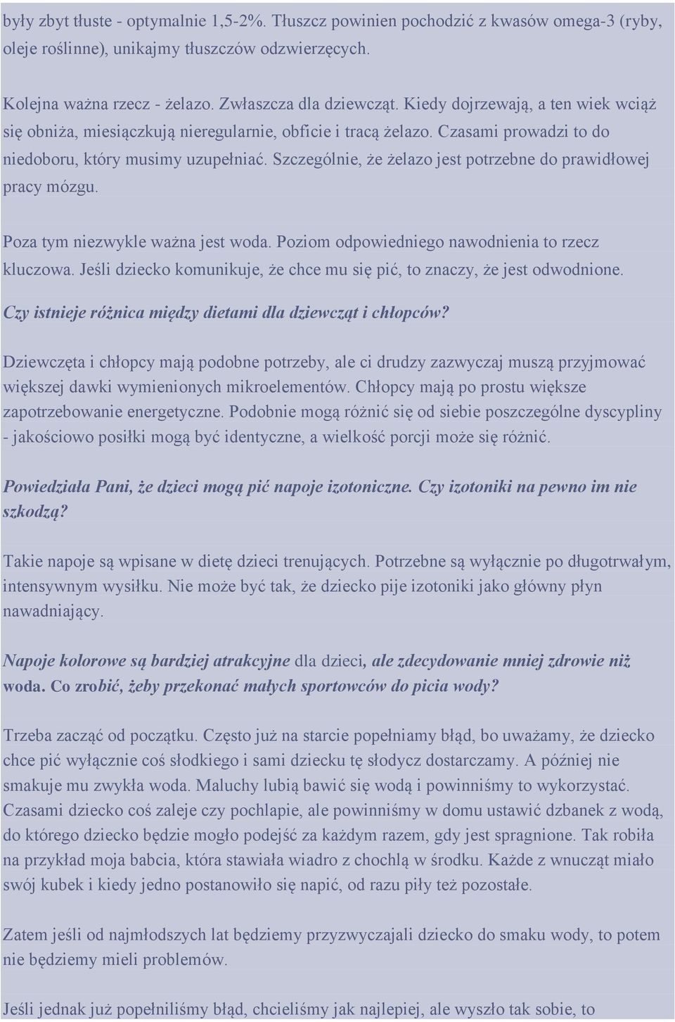 Szczególnie, że żelazo jest potrzebne do prawidłowej pracy mózgu. Poza tym niezwykle ważna jest woda. Poziom odpowiedniego nawodnienia to rzecz kluczowa.