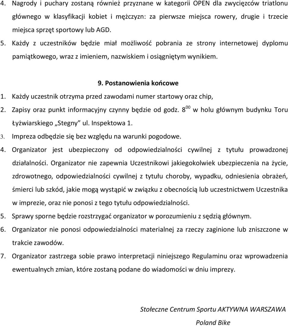 Każdy uczestnik otrzyma przed zawodami numer startowy oraz chip, 2. Zapisy oraz punkt informacyjny czynny będzie od godz. 8 00 w holu głównym budynku Toru Łyżwiarskiego Stegny ul. Inspektowa 1. 3.