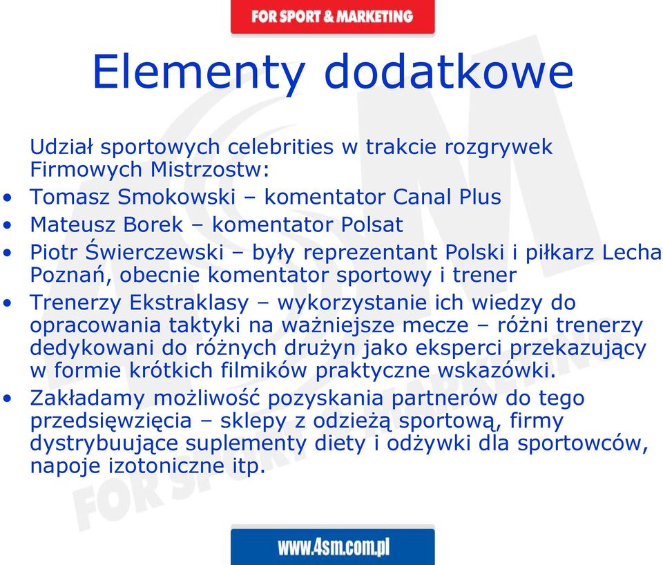opracowania taktyki na ważniejsze mecze różni trenerzy dedykowani do różnych drużyn jako eksperci przekazujący w formie krótkich filmików praktyczne wskazówki.